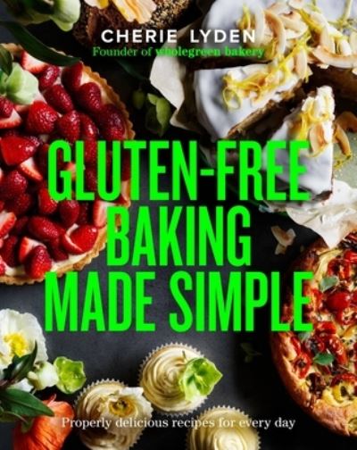 Cover for Cherie Lyden · Gluten-Free Baking Made Simple: Properly delicious recipes for every day (Hardcover Book) (2023)