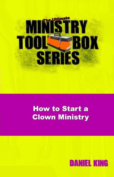 Cover for Daniel King · How to Start a Clown Ministry (The Ultimate Minstry Toolbox Series) (Volume 5) (Paperback Book) (2014)