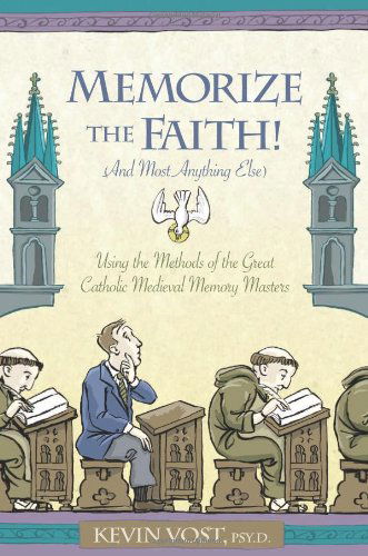 Memorize the Faith! (And Most Anything Else): Using the Methods of the Great Catholic Medieval Memory Masters - Kevin Vost - Książki - Sophia Institute Press - 9781933184173 - 1 lipca 2006