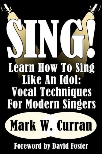 Cover for Mark W. Curran · Sing! Learn How To Sing Like An Idol: Vocal Techniques For Modern Singers (Paperback Book) (2011)