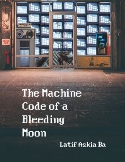 Cover for Ba Latif Ba · The Machine Code of the Bleeding Moon (Paperback Book) (2022)