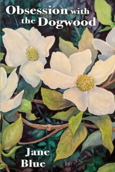 Obsession with the Dogwood - Jane Blue - Books - Left Fork - 9781945824173 - July 2, 2018