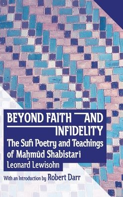 Cover for Leonard Craig Lewisohn · Beyond Faith and Infidelity: The Sufi Poetry and Teachings of Ma&amp;#7716; m&amp;#362; d Shabistar&amp;#298; (Hardcover Book) [2nd edition] (2020)