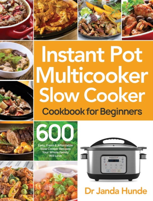 Cover for Dr Janda Hunde · Instant Pot Multicooker Slow Cooker Cookbook for Beginners: Easy, Fresh &amp; Affordable 600 Slow Cooker Recipes Your Whole Family Will Love (Hardcover Book) (2020)