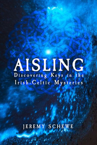 Cover for Schewe, Jeremy (Jeremy Schewe) · Aisling: Discovering Keys in the Irish-Celtic Mysteries (Paperback Book) (2024)