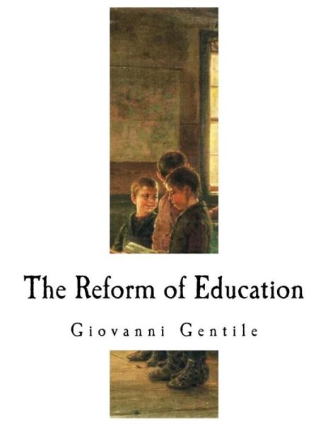 The Reform of Education - Giovanni Gentile - Books - Createspace Independent Publishing Platf - 9781979807173 - November 16, 2017