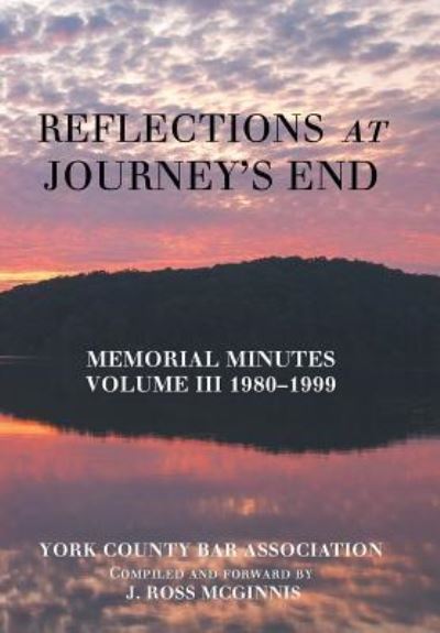 Cover for York County Bar Association · Reflections at Journey's End: Memorial Minutes Volume Iii 1980-1999 (Hardcover Book) (2018)