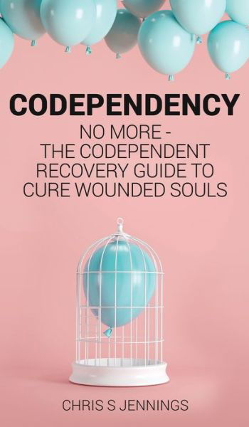 Cover for Chris S Jennings · Codependency: No more - The codependent recovery guide to cure wounded souls (Hardcover Book) (2019)