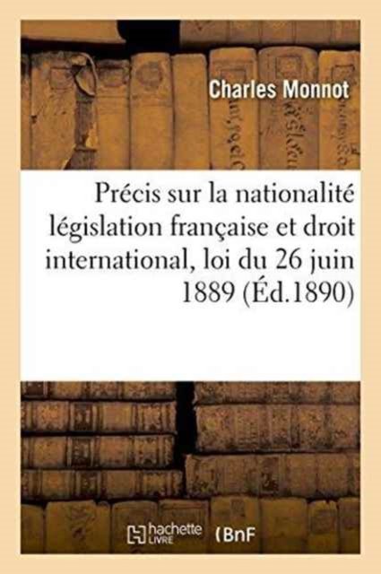 Cover for Monnot · Precis Sur La Nationalite Legislation Francaise Et Droit International, Loi Du 26 Juin 1889 (Paperback Book) (2016)