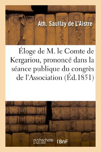 Cover for Saullay De L'aistre-a · Eloge De M. Le Cte De Kergariou, Prononce Dans La Seance Publique Du Congres De L'association (Paperback Book) [French edition] (2013)