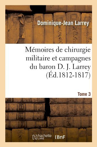 Cover for Dominique-jean Larrey · Memoires De Chirurgie Militaire et Campagnes Du Baron D. J. Larrey, .... Tome 3 (Ed.1812-1817) (French Edition) (Taschenbuch) [French edition] (2012)