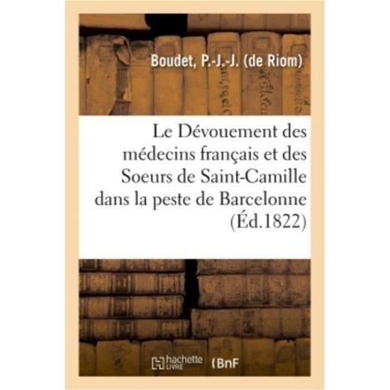 Cover for P -J -J Boudet · Le Devouement Des Medecins Francais Et Des Soeurs de Saint-Camille Dans La Peste de Barcelonne (Paperback Book) (2018)