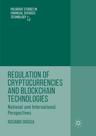 Cover for Rosario Girasa · Regulation of Cryptocurrencies and Blockchain Technologies: National and International Perspectives - Palgrave Studies in Financial Services Technology (Paperback Book) [Softcover reprint of the original 1st ed. 2018 edition] (2018)