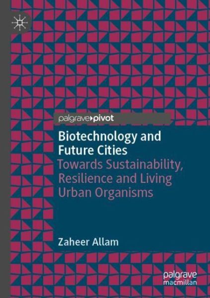 Cover for Zaheer Allam · Biotechnology and Future Cities: Towards Sustainability, Resilience and Living Urban Organisms (Paperback Book) [1st ed. 2020 edition] (2021)