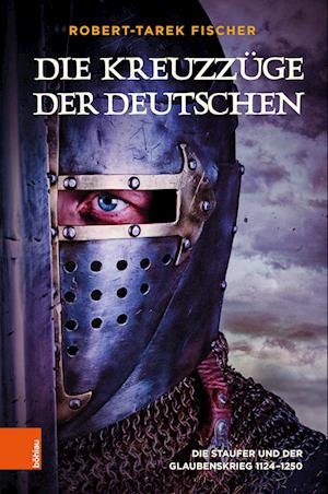 Cover for Robert-Tarek Fischer · Die Kreuzzuge der Deutschen: Die Staufer und der Glaubenskrieg 1124-1250 (Gebundenes Buch) (2023)