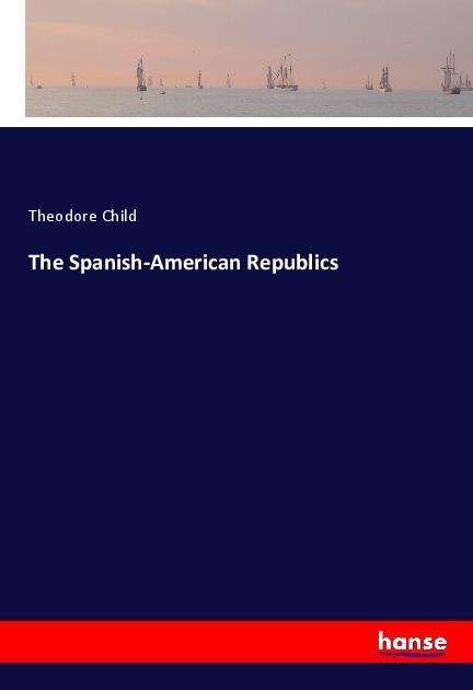 The Spanish-American Republics - Child - Böcker -  - 9783337959173 - 