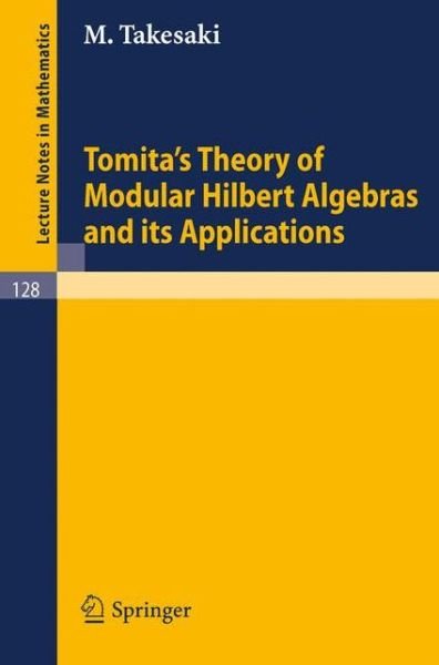 Cover for Masamichi Takesaki · Tomita's Theory of Modular Hilbert Algebras and Its Applications - Lecture Notes in Mathematics (Taschenbuch) (1970)