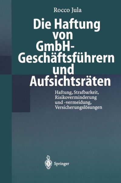 Cover for Rocco Jula · Die Haftung Von Gmbh-Geschaftsfuhrern Und Aufsichtsraten: Haftung, Strafbarkeit, Risikoverminderung Und -Vermeidung, Versicherungsloesungen (Hardcover Book) [1998 edition] (1998)