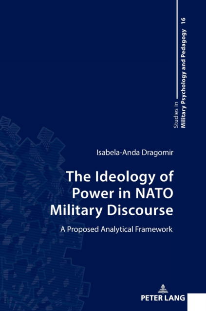 The Ideology of Power in NATO Military Discourse: A Proposed Analytical Framework - Dragomir Isabela-Anda Dragomir - Kirjat - Peter Lang GmbH, Internationaler Verlag - 9783631893173 - torstai 23. helmikuuta 2023