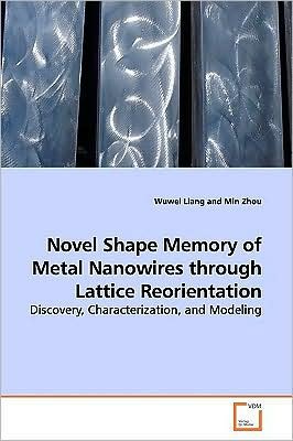 Cover for Wuwei Liang · Novel Shape Memory of Metal Nanowires Through Lattice Reorientation: Discovery, Characterization, and Modeling (Pocketbok) (2009)