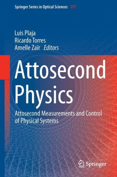 Cover for Luis Plaja · Attosecond Physics: Attosecond Measurements and Control of Physical Systems - Springer Series in Optical Sciences (Paperback Book) [Softcover reprint of the original 1st ed. 2013 edition] (2015)