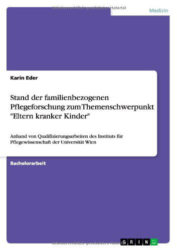 Cover for Karin Eder · Stand der familienbezogenen Pflegeforschung zum Themenschwerpunkt Eltern kranker Kinder: Anhand von Qualifizierungsarbeiten des Instituts fur Pflegewissenschaft der Universitat Wien (Paperback Book) [German edition] (2013)