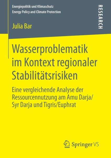 Cover for Julia Bar · Wasserproblematik Im Kontext Regionaler Stabilitatsrisiken: Eine Vergleichende Analyse Der Ressourcennutzung Am Amu Darja / Syr Darja Und Tigris / Euphrat - Energiepolitik Und Klimaschutz. Energy Policy and Climate Pr (Paperback Book) [2015 edition] (2014)