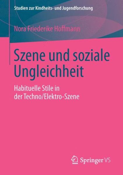 Cover for Nora Friederike Hoffmann · Szene Und Soziale Ungleichheit: Habituelle Stile in Der Techno / Elektro-Szene - Studien Zur Kindheits- Und Jugendforschung (Paperback Book) [1. Aufl. 2016 edition] (2015)