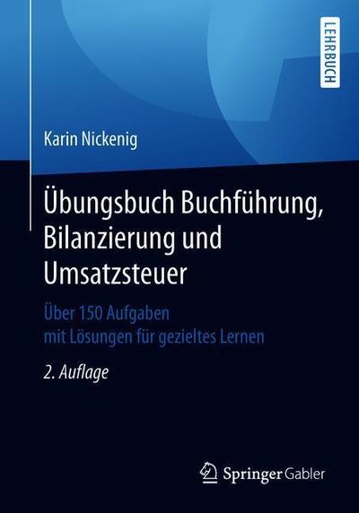 Cover for Karin Nickenig · UEbungsbuch Buchfuhrung, Bilanzierung Und Umsatzsteuer: UEber 150 Aufgaben Mit Loesungen Fur Gezieltes Lernen (Paperback Book) [2nd 2., Durchgesehene Aufl. 2018 edition] (2018)