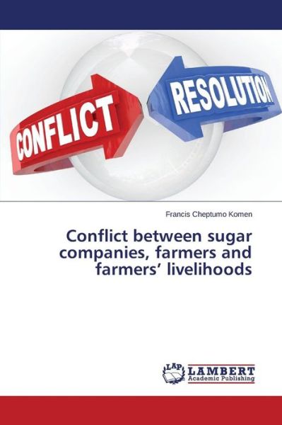 Cover for Komen Francis Cheptumo · Conflict Between Sugar Companies, Farmers and Farmers' Livelihoods (Paperback Book) (2015)