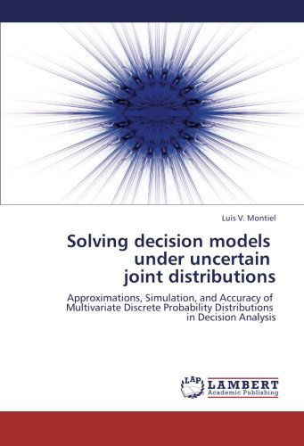 Cover for Luis V. Montiel · Solving Decision Models   Under Uncertain   Joint Distributions: Approximations, Simulation, and Accuracy of   Multivariate Discrete Probability Distributions   in Decision Analysis (Paperback Book) (2012)