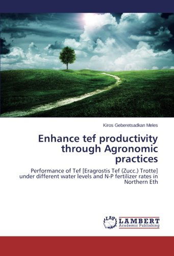 Cover for Kiros Geberetsadkan Meles · Enhance Tef Productivity Through Agronomic Practices: Performance of Tef [eragrostis Tef (Zucc.) Trotte] Under Different Water Levels and N-p Fertilizer Rates in Northern Eth (Paperback Book) (2013)