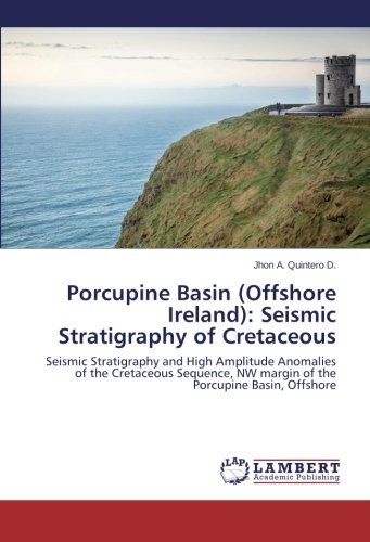 Cover for Jhon A. Quintero D. · Porcupine Basin (Offshore Ireland): Seismic Stratigraphy of Cretaceous: Seismic Stratigraphy and High Amplitude Anomalies of the Cretaceous Sequence, Nw Margin of the Porcupine Basin, Offshore (Pocketbok) (2014)
