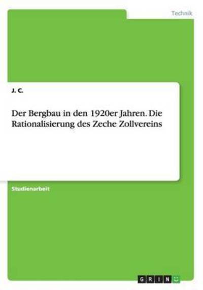 Cover for J C · Der Bergbau in den 1920er Jahren. Die Rationalisierung des Zeche Zollvereins (Taschenbuch) (2016)