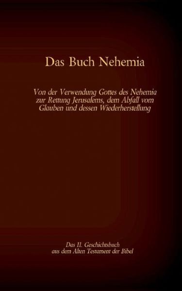 Cover for Martin Luther · Das Buch Nehemia, das 11. Geschichtsbuch aus dem Alten Testament der Bibel: Von der Verwendung Gottes des Nehemia zur Rettung Jerusalems, dem Abfall vom Glauben und dessen Wiederherstellung (Pocketbok) (2021)