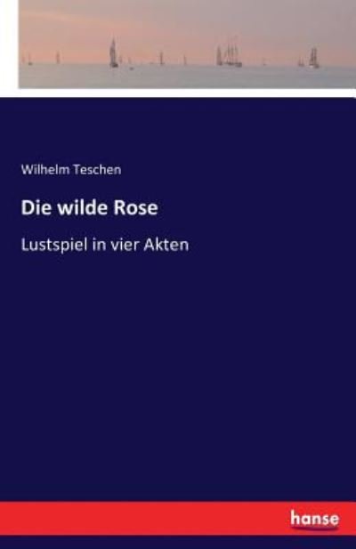 Die wilde Rose - Teschen - Libros -  - 9783743312173 - 29 de septiembre de 2016
