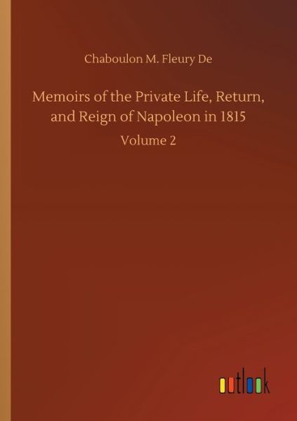 Cover for Chaboulon M Fleury De · Memoirs of the Private Life, Return, and Reign of Napoleon in 1815: Volume 2 (Paperback Book) (2020)