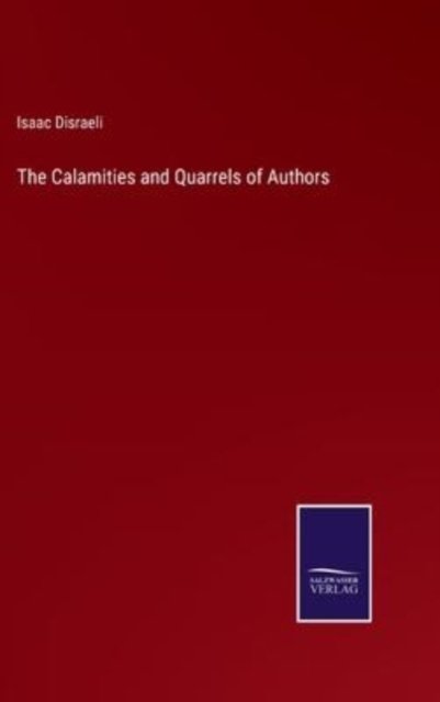 The Calamities and Quarrels of Authors - Isaac Disraeli - Libros - Bod Third Party Titles - 9783752574173 - 25 de febrero de 2022