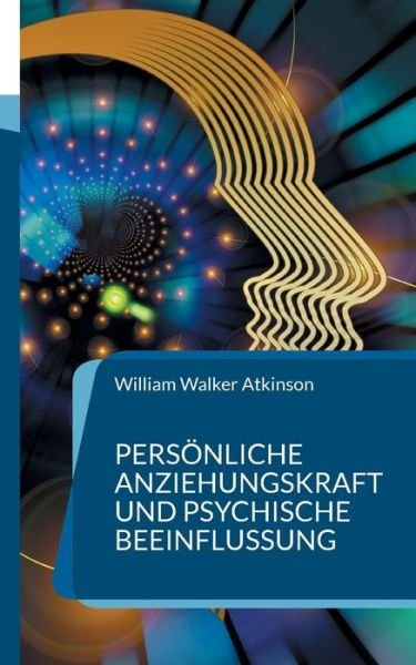 Cover for William Walker Atkinson · Persoenliche Anziehungskraft und psychische Beeinflussung (Paperback Book) (2021)