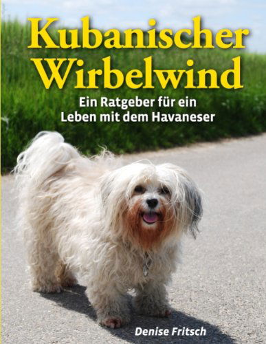 Cover for Denise Fritsch · Kubanischer Wirbelwind - Ein Ratgeber Für Ein Leben Mit Dem Havaneser (Paperback Book) [German, 1st edition] (2009)