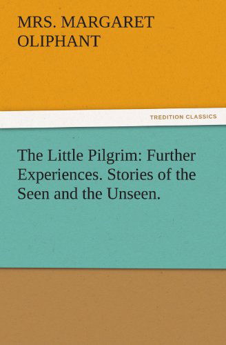 Cover for Mrs. Margaret Oliphant · The Little Pilgrim: Further Experiences. Stories of the Seen and the Unseen. (Tredition Classics) (Paperback Book) (2011)