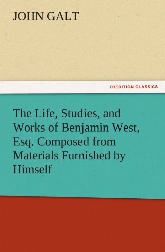Cover for John Galt · The Life, Studies, and Works of Benjamin West, Esq. Composed from Materials Furnished by Himself (Tredition Classics) (Paperback Book) (2011)