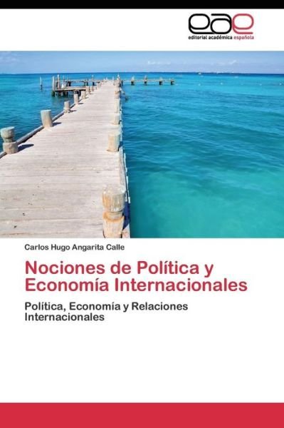 Cover for Angarita Calle Carlos Hugo · Nociones De Politica Y Economia Internacionales (Pocketbok) (2011)