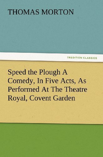 Cover for Thomas Morton · Speed the Plough a Comedy, in Five Acts, As Performed at the Theatre Royal, Covent Garden (Tredition Classics) (Paperback Book) (2012)