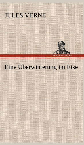 Eine Uberwinterung Im Eise - Jules Verne - Boeken - TREDITION CLASSICS - 9783847263173 - 11 mei 2012