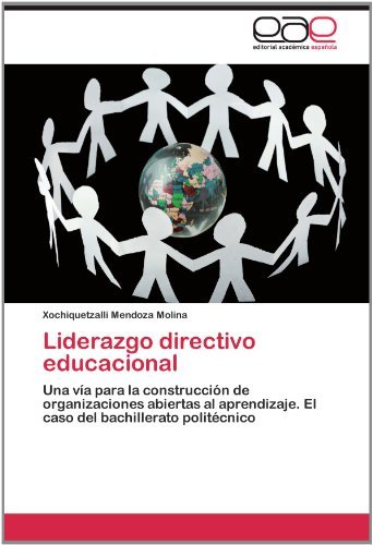 Cover for Xochiquetzalli Mendoza Molina · Liderazgo Directivo Educacional: Una Vía Para La Construcción De Organizaciones Abiertas Al Aprendizaje. El Caso Del Bachillerato Politécnico (Taschenbuch) [Spanish edition] (2012)