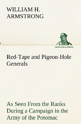 Cover for William H. Armstrong · Red-tape and Pigeon-hole Generals As Seen from the Ranks During a Campaign in the Army of the Potomac (Tredition Classics) (Paperback Book) (2012)