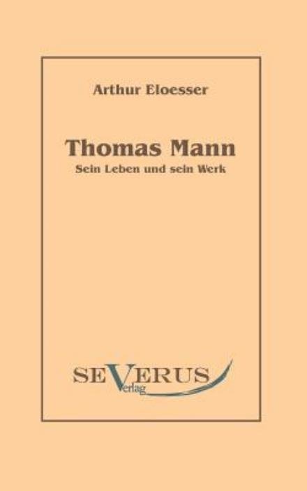 Cover for Arthur Eloesser · Thomas Mann - sein Leben und Werk (Paperback Bog) [German edition] (2011)