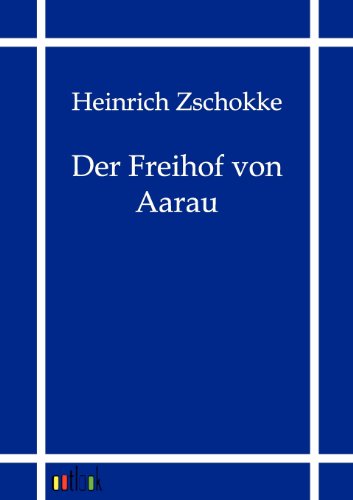 Der Freihof Von Aarau - Heinrich Zschokke - Książki - Europaischer Hochschulverlag Gmbh & Co.  - 9783864035173 - 22 listopada 2011