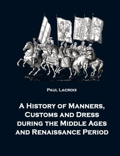 Cover for Paul Lacroix · A History of Manners, Customs and Dress During the Middle Ages and Renaissance Period (Taschenbuch) (2010)